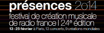 Festival Présences 2014, Radio France, Paris